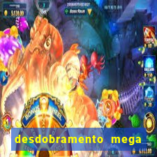 desdobramento mega sena 18 dezenas